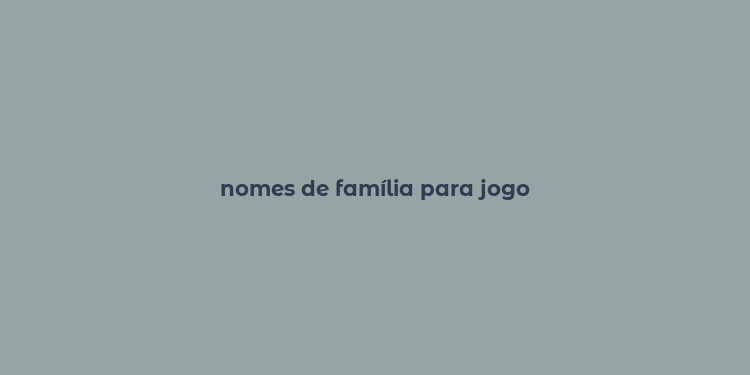 nomes de família para jogo