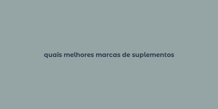 quais melhores marcas de suplementos