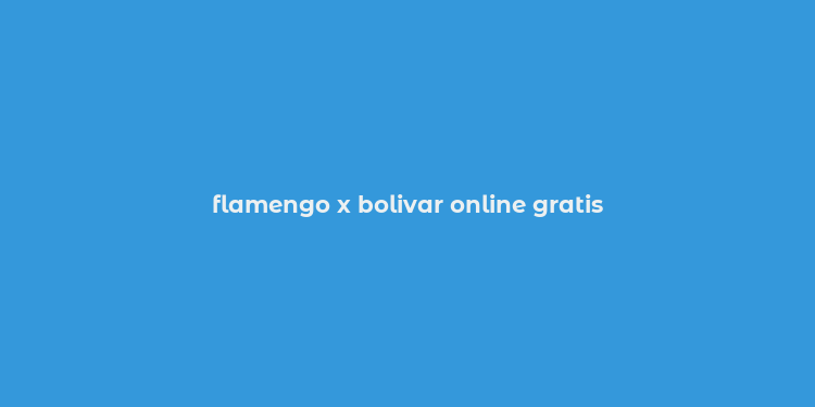 flamengo x bolivar online gratis