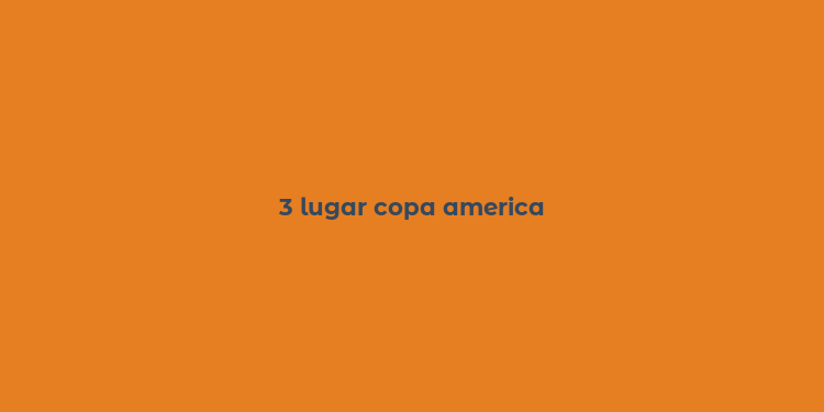 3 lugar copa america