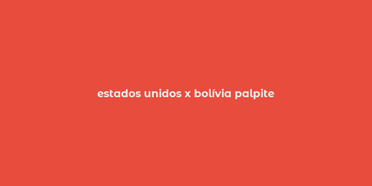 estados unidos x bolívia palpite