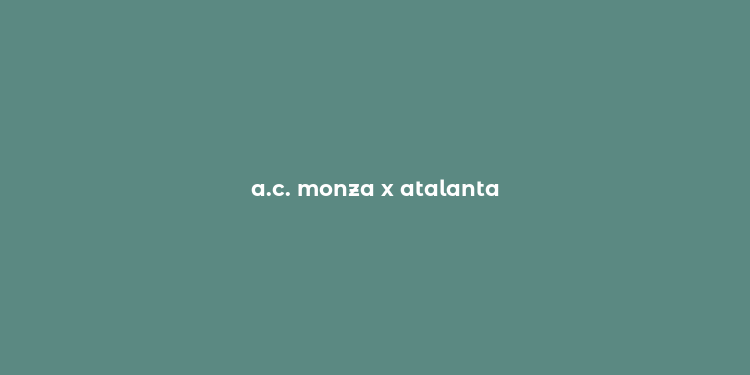 a.c. monza x atalanta