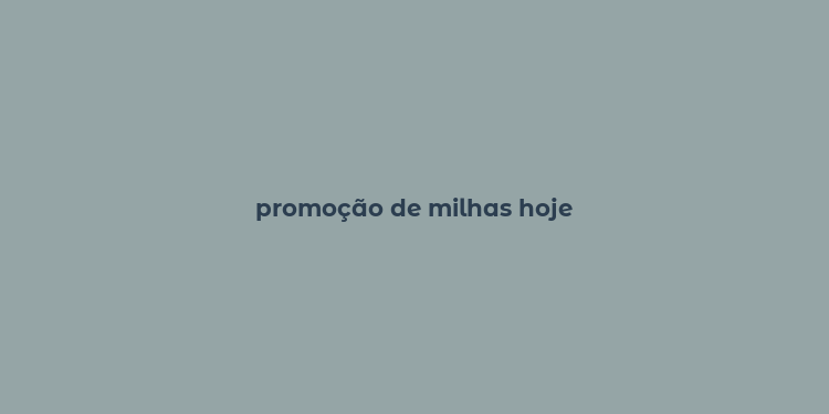 promoção de milhas hoje