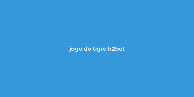 jogo do tigre h2bet