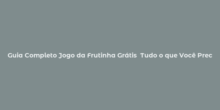 Guia Completo Jogo da Frutinha Grátis  Tudo o que Você Precisa Saber