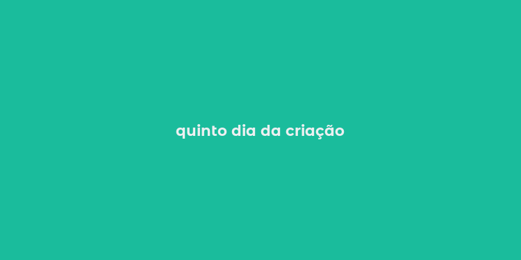 quinto dia da criação