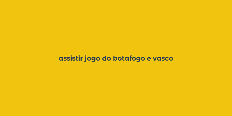 assistir jogo do botafogo e vasco