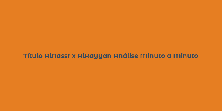 Título AlNassr x AlRayyan Análise Minuto a Minuto