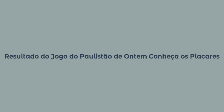 Resultado do Jogo do Paulistão de Ontem Conheça os Placares