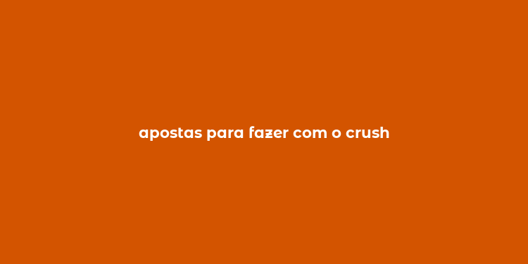 apostas para fazer com o crush