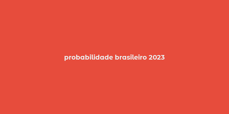 probabilidade brasileiro 2023