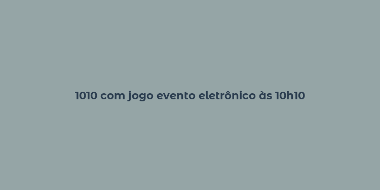 1010 com jogo evento eletrônico às 10h10