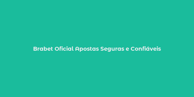 Brabet Oficial Apostas Seguras e Confiáveis