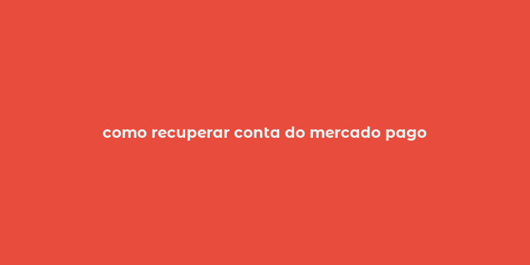 como recuperar conta do mercado pago