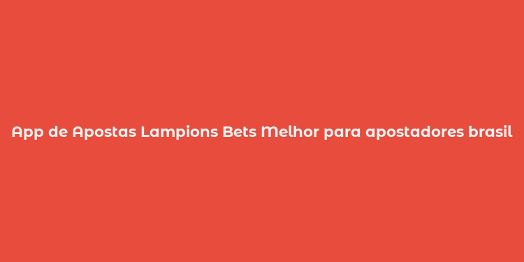 App de Apostas Lampions Bets Melhor para apostadores brasileiros