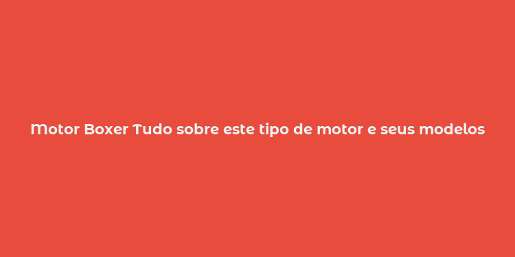 Motor Boxer Tudo sobre este tipo de motor e seus modelos