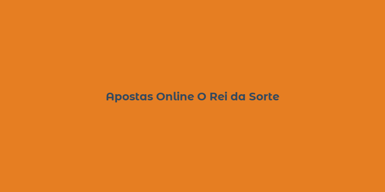 Apostas Online O Rei da Sorte