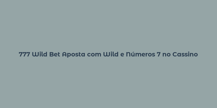 777 Wild Bet Aposta com Wild e Números 7 no Cassino