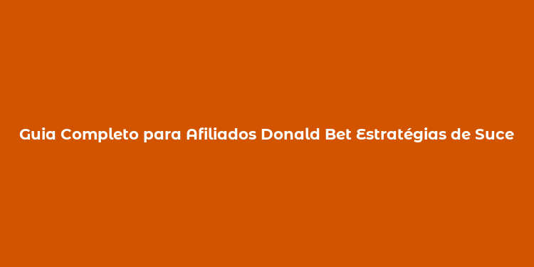 Guia Completo para Afiliados Donald Bet Estratégias de Sucesso