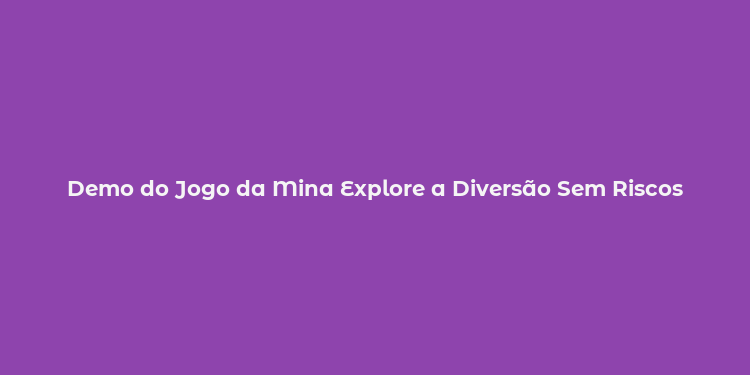 Demo do Jogo da Mina Explore a Diversão Sem Riscos