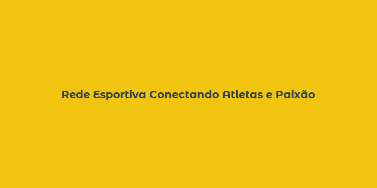 Rede Esportiva Conectando Atletas e Paixão