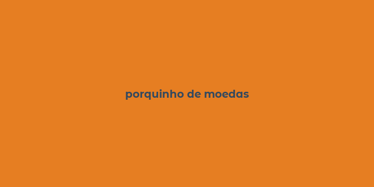 porquinho de moedas