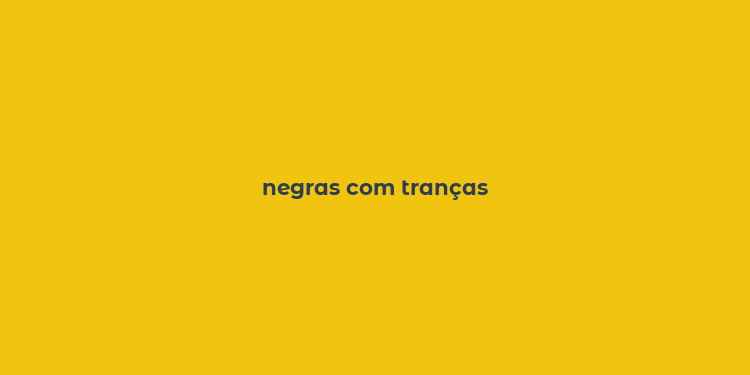 negras com tranças