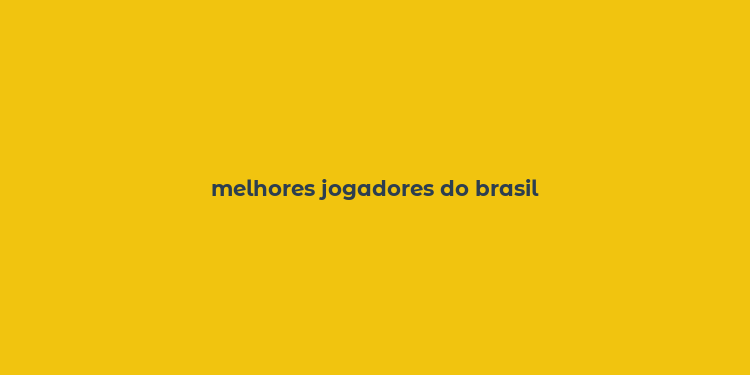 melhores jogadores do brasil