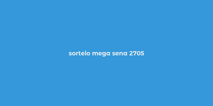 sorteio mega sena 2705