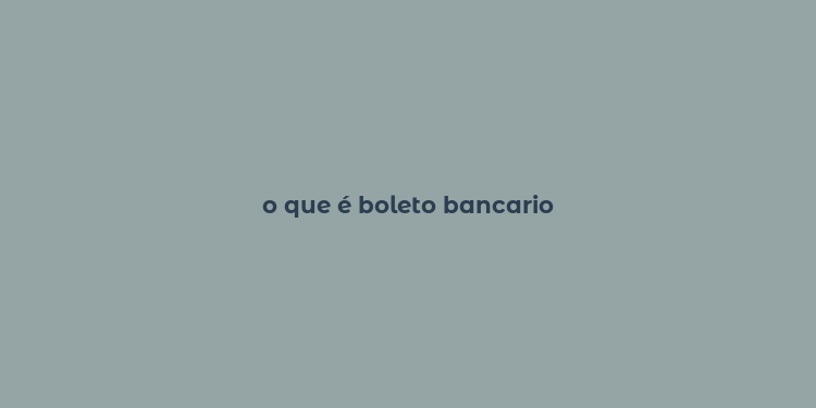 o que é boleto bancario