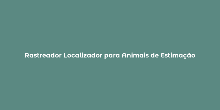 Rastreador Localizador para Animais de Estimação