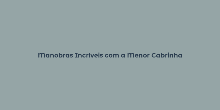 Manobras Incríveis com a Menor Cabrinha