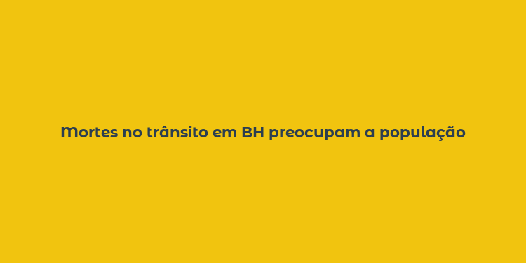 Mortes no trânsito em BH preocupam a população