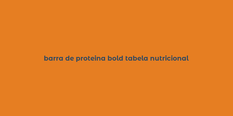 barra de proteina bold tabela nutricional