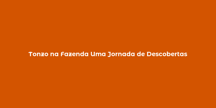 Tonzo na Fazenda Uma Jornada de Descobertas