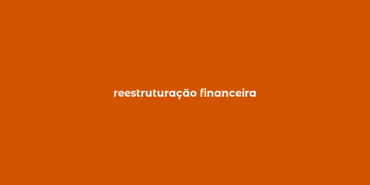 reestruturação financeira