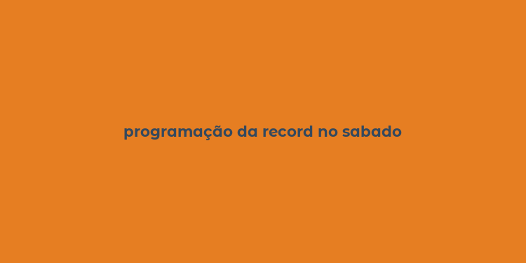 programação da record no sabado