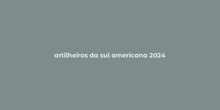 artilheiros da sul americana 2024