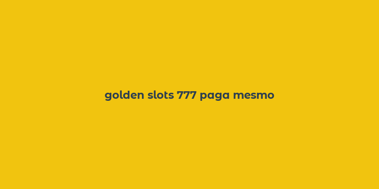 golden slots 777 paga mesmo