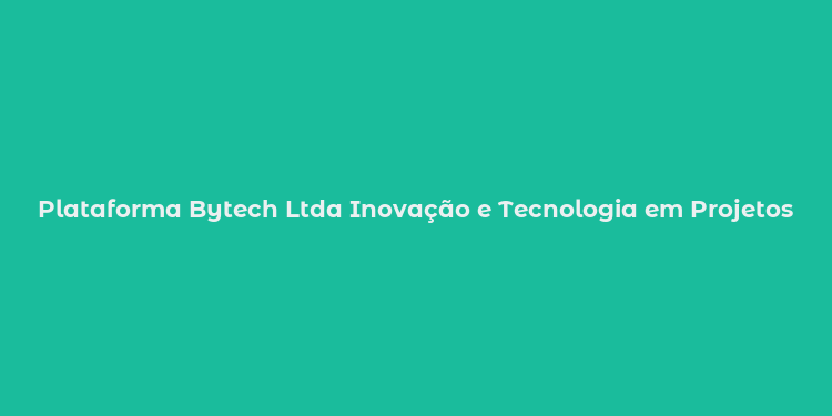 Plataforma Bytech Ltda Inovação e Tecnologia em Projetos