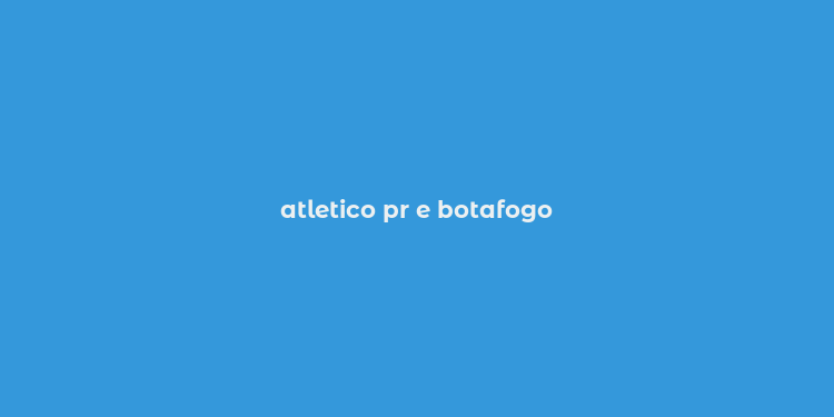 atletico pr e botafogo