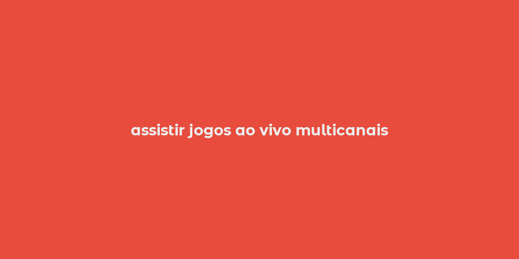 assistir jogos ao vivo multicanais