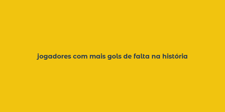 jogadores com mais gols de falta na história