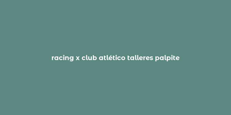 racing x club atlético talleres palpite