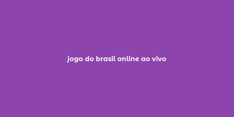 jogo do brasil online ao vivo