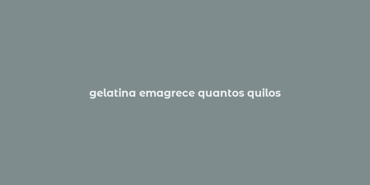 gelatina emagrece quantos quilos