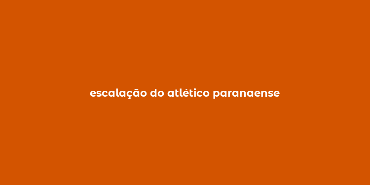 escalação do atlético paranaense