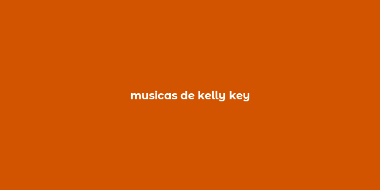 musicas de kelly key