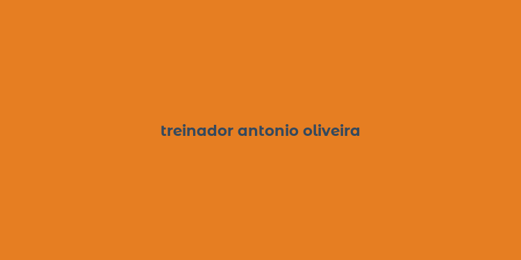 treinador antonio oliveira