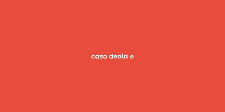 caso deola e